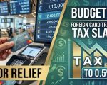 Budget 2026 Foreign Card Transactions Get Major Relief As Tax Slashed To 0 5