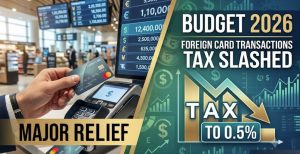 Budget 2026 Foreign Card Transactions Get Major Relief As Tax Slashed To 0 5